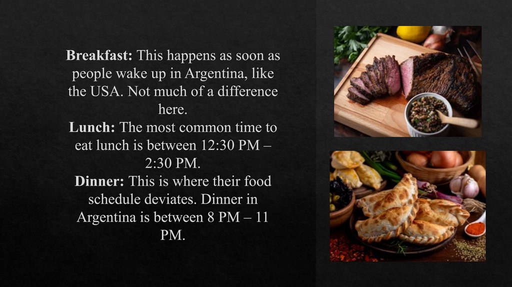 Breakfast: This happens as soon as people wake up in Argentina, like the USA. Not much of a difference here. Lunch: The most