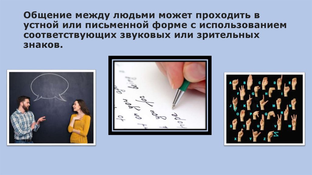 Общение между людьми может проходить в устной или письменной форме с использованием соответствующих звуковых или зрительных