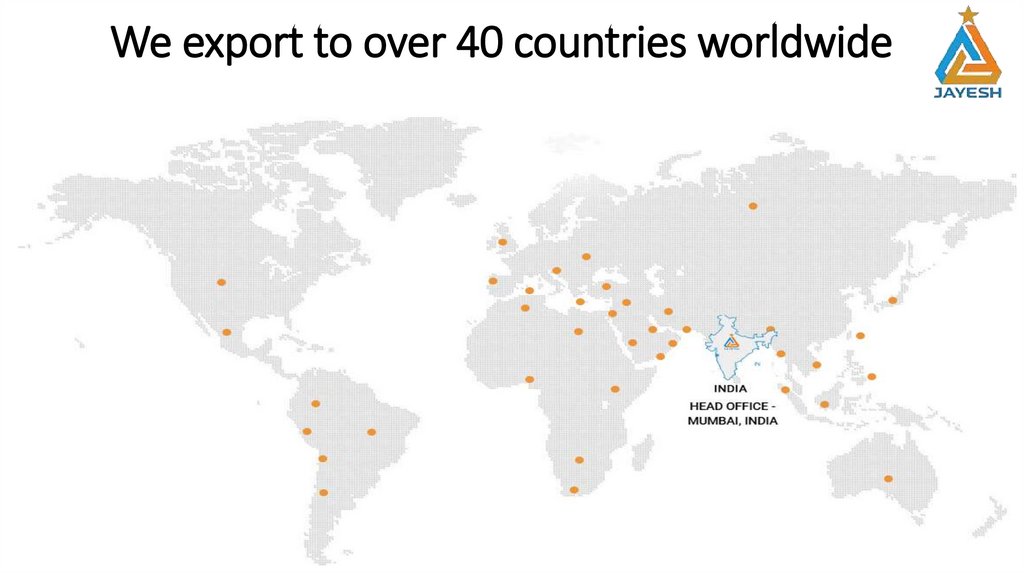 We export to over 40 countries worldwide
