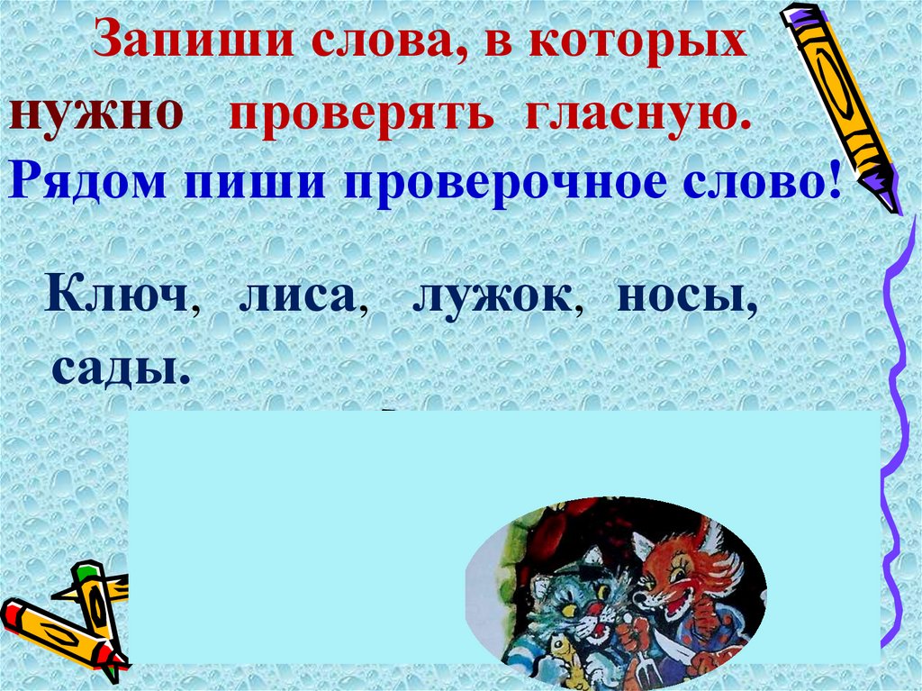 Запиши слова, в которых нужно проверять гласную. Рядом пиши проверочное слово!