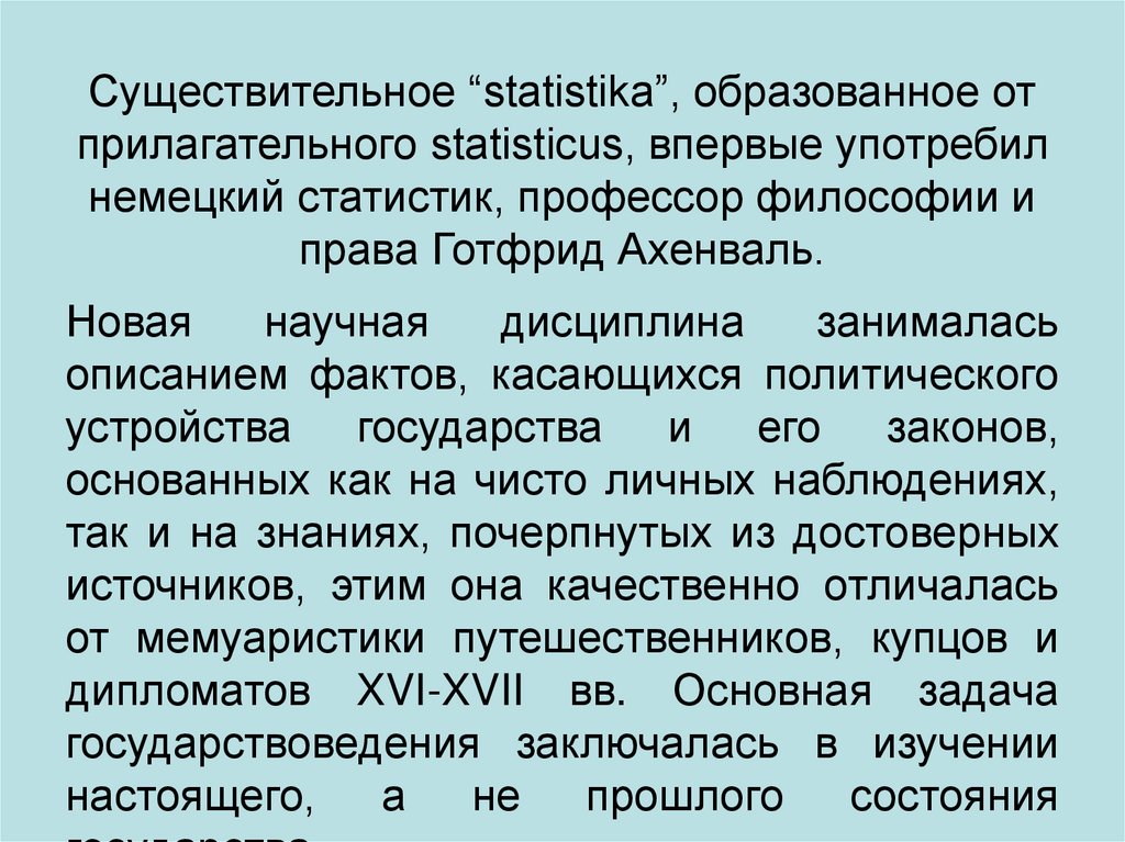 Существительное “statistika”, образованное от прилагательного statisticus, впервые употребил немецкий статистик, профессор