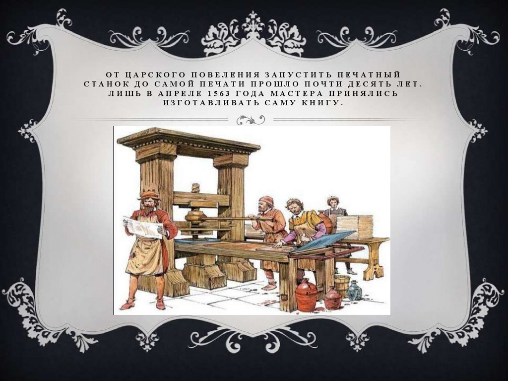 От царского повеления запустить печатный станок до самой печати прошло почти десять лет. Лишь в апреле 1563 года мастера