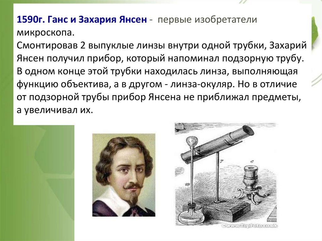 1590г. Ганс и Захария Янсен - первые изобретатели микроскопа. Смонтировав 2 выпуклые линзы внутри одной трубки, Захарий Янсен