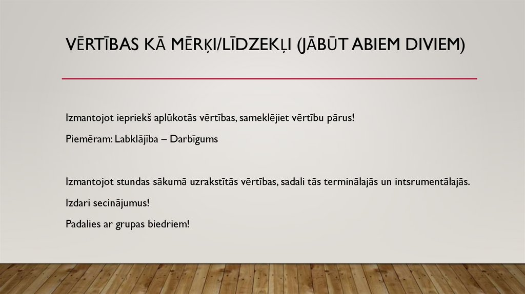 VĒRTĪBAS KĀ MĒRĶI/LĪDZEKĻI (jābūt abiem diviem)