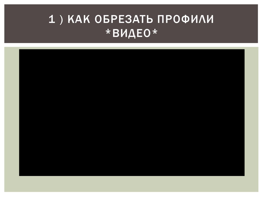 1 ) как обрезать ПРОФИЛи *ВИДЕО*