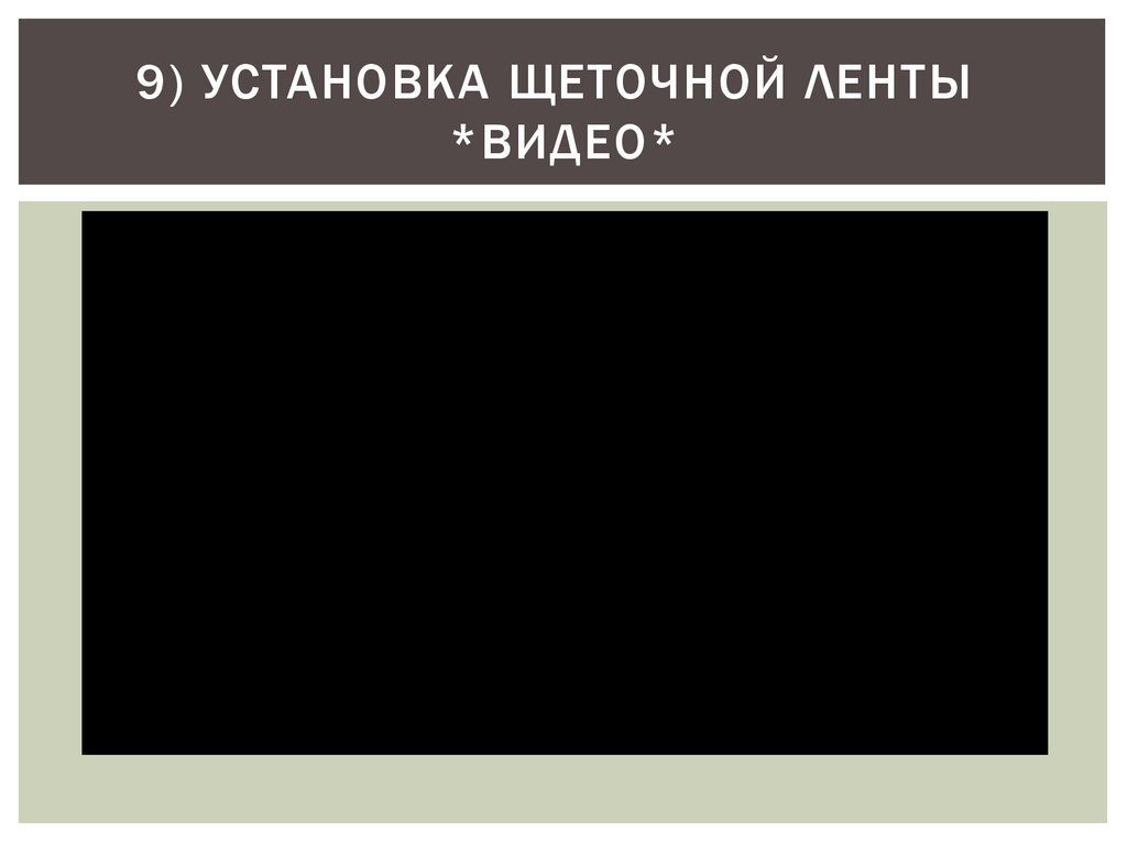 9) УСТАНОВКА ЩЕТОЧНОЙ ЛЕНТЫ *ВИДЕО*
