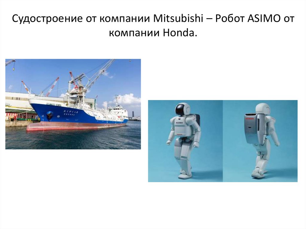 Судостроение от компании Mitsubishi – Робот ASIMO от компании Honda.
