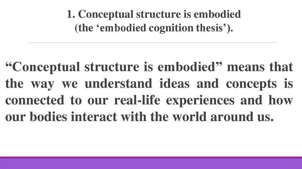 1. Conceptual structure is embodied (the ‘embodied cognition thesis’).