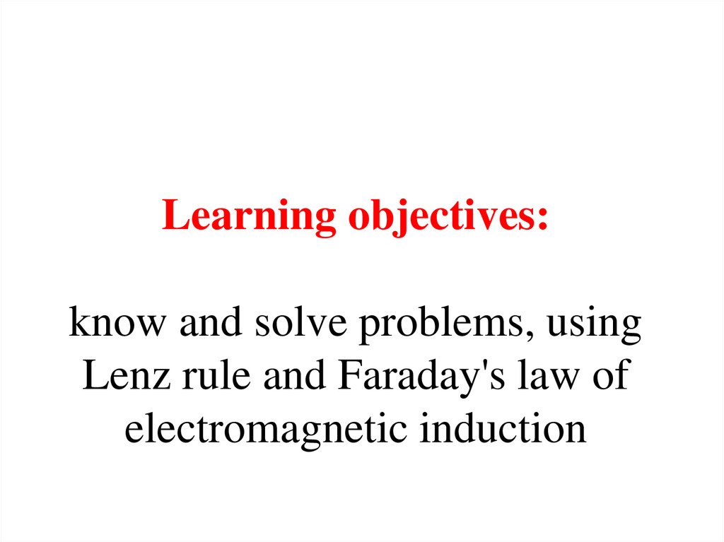 Learning objectives: know and solve problems, using Lenz rule and Faraday's law of electromagnetic induction