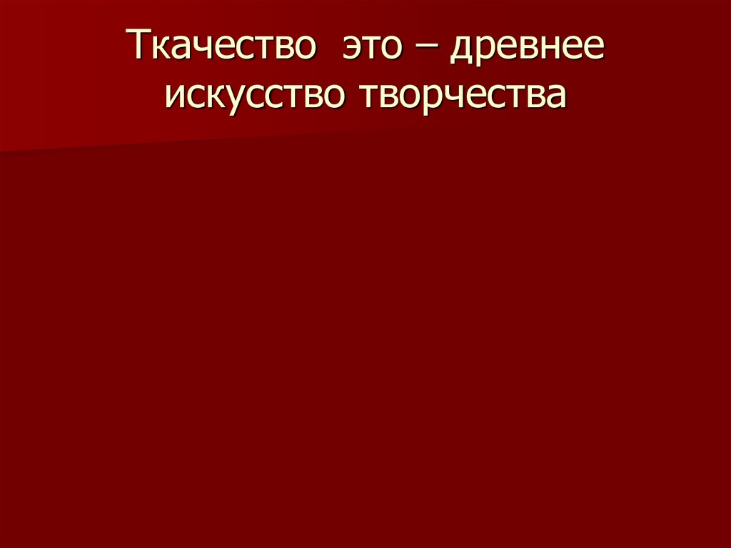 Ткачество это – древнее искусство творчества