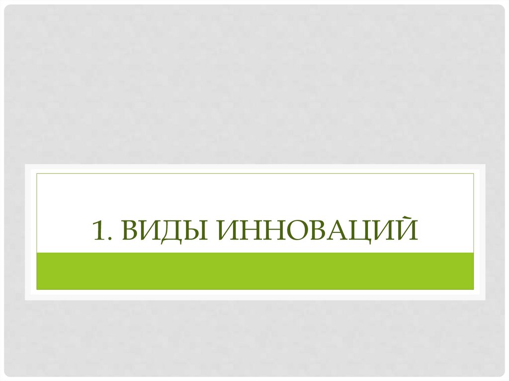 1. Виды инноваций