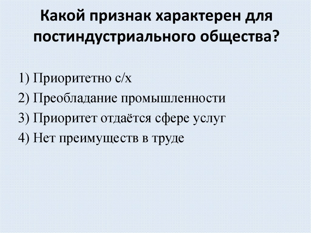 Какой признак характерен для постиндустриального общества?