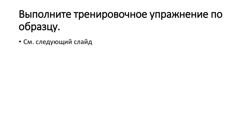Выполните тренировочное упражнение по образцу.