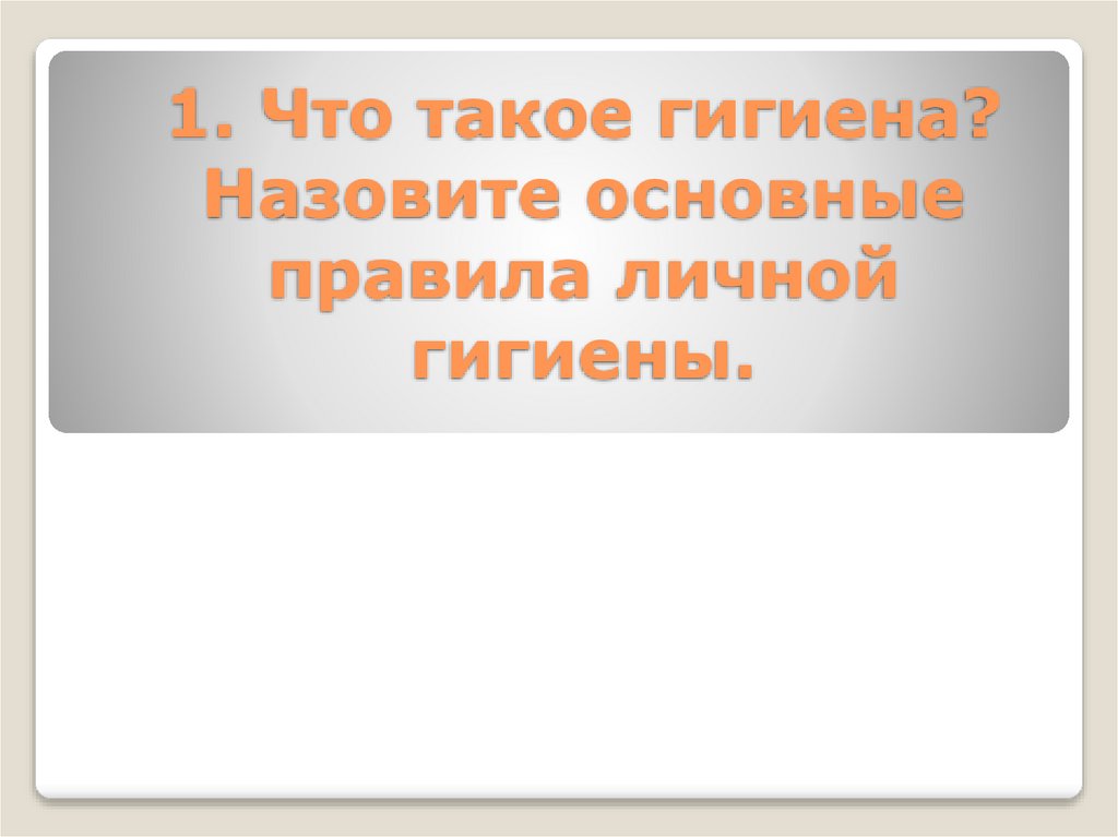1. Что такое гигиена? Назовите основные правила личной гигиены.