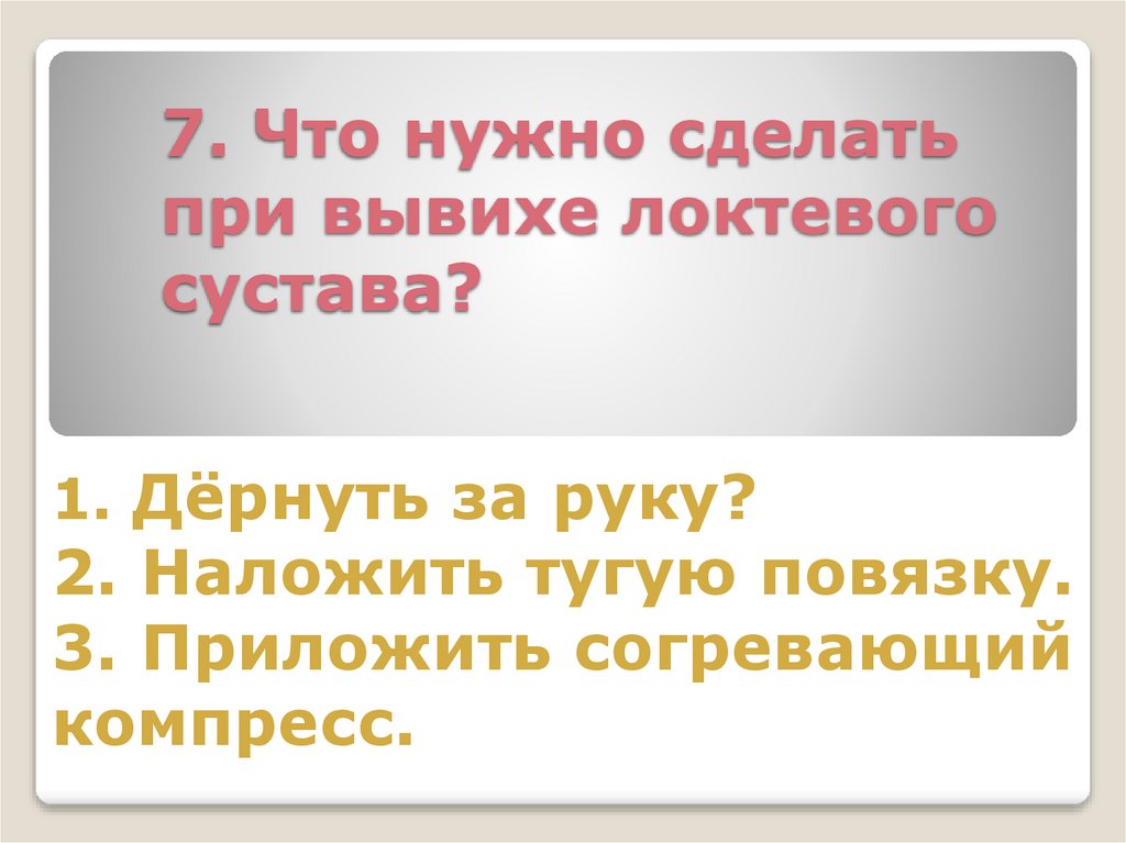 7. Что нужно сделать при вывихе локтевого сустава?