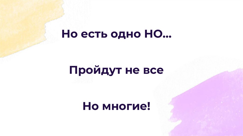 Но есть одно НО… Пройдут не все Но многие!