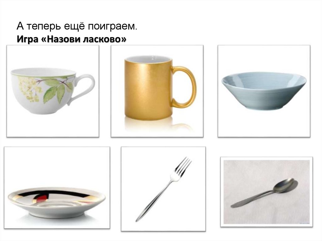 А теперь ещё поиграем. Игра «Назови ласково»