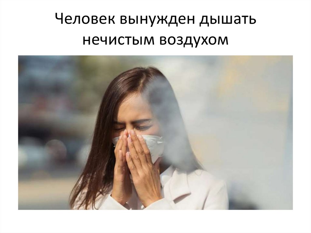 Человек вынужден дышать нечистым воздухом
