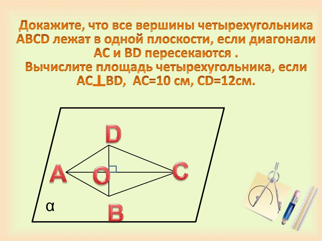 Докажите, что все вершины четырехугольника ABCD лежат в одной плоскости, если диагонали AC и BD пересекаются . Вычислите