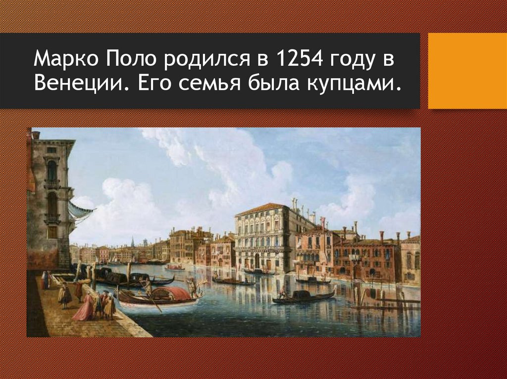Марко Поло родился в 1254 году в Венеции. Его семья была купцами.