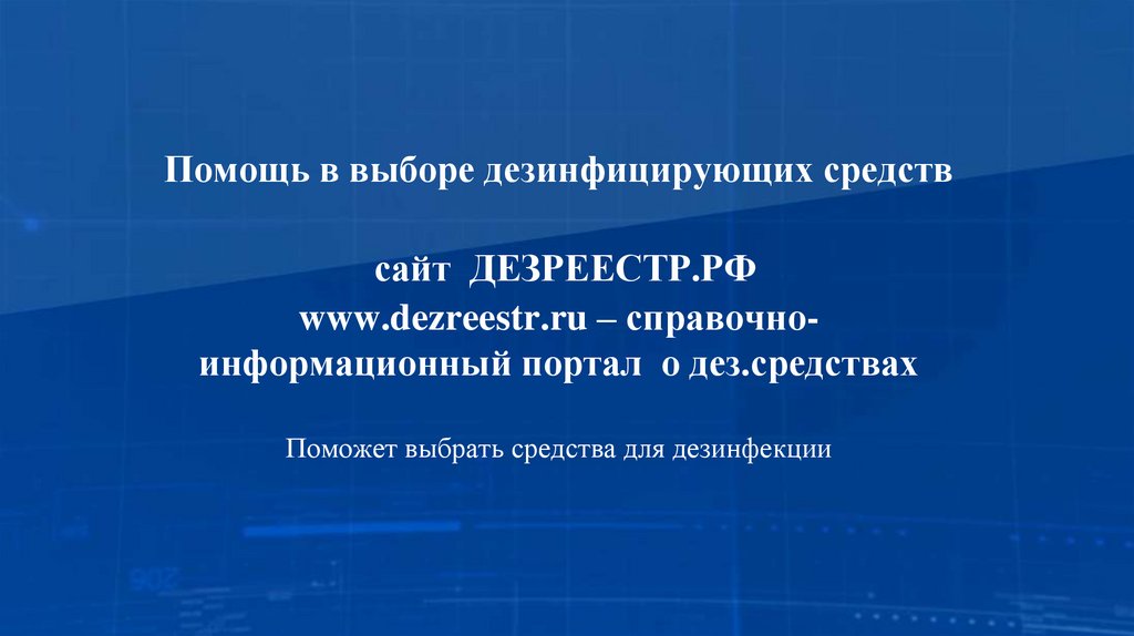 Помощь в выборе дезинфицирующих средств сайт ДЕЗРЕЕСТР.РФ www.dezreestr.ru – справочно-информационный портал о дез.средствах