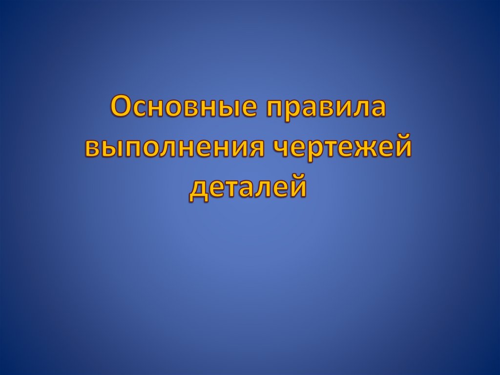 Основные правила выполнения чертежей деталей