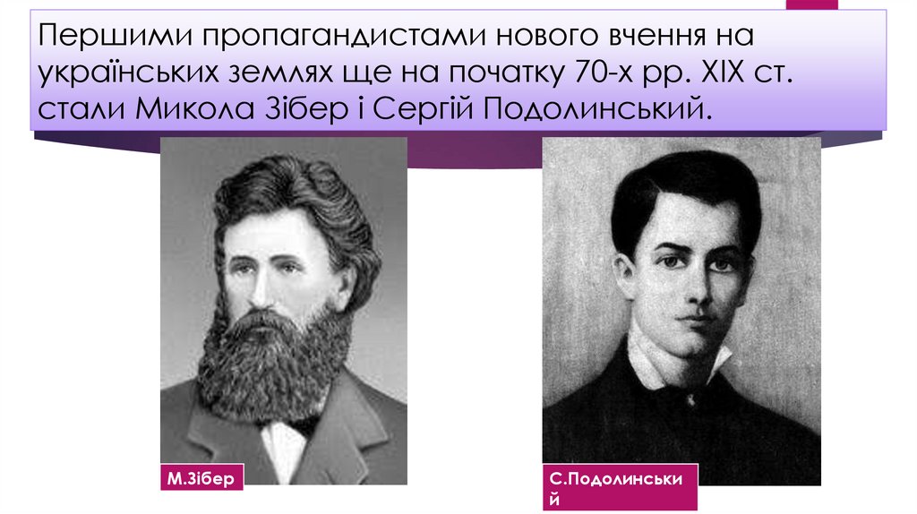 Першими пропагандистами нового вчення на українських землях ще на початку 70-х рр. XIX ст. стали Микола Зібер і Сергій