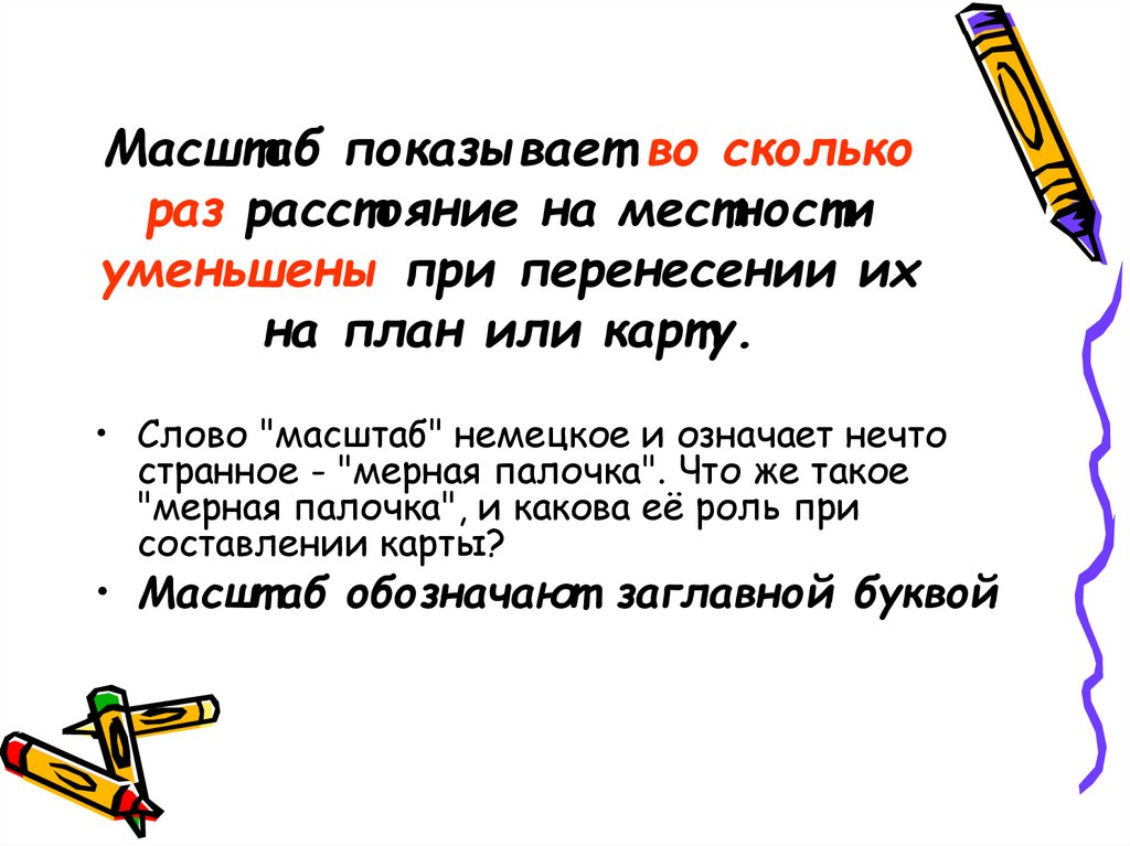 Масштаб показывает во сколько раз расстояние на местности уменьшены при перенесении их на план или карту.