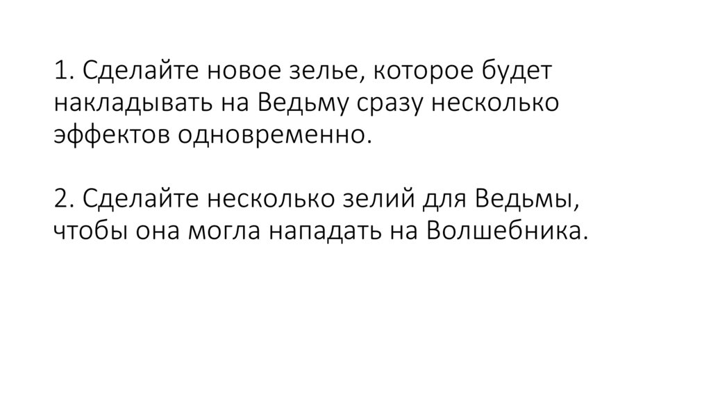 1. Сделайте новое зелье, которое будет накладывать на Ведьму сразу несколько эффектов одновременно. 2. Сделайте несколько зелий