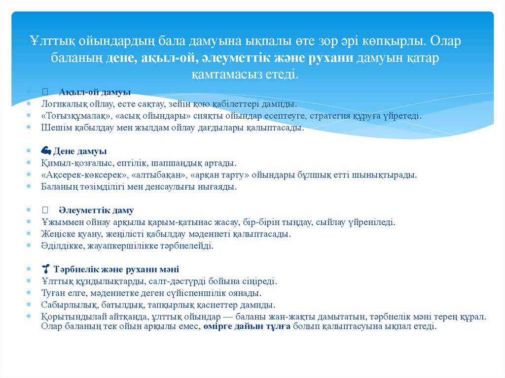 Ұлттық ойындардың бала дамуына ықпалы өте зор әрі көпқырлы. Олар баланың дене, ақыл-ой, әлеуметтік және рухани дамуын қатар