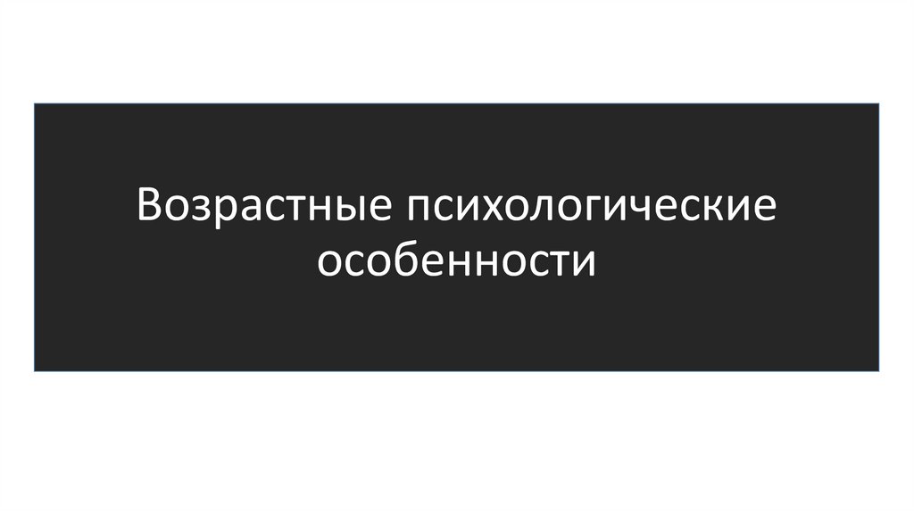 Возрастные психологические особенности
