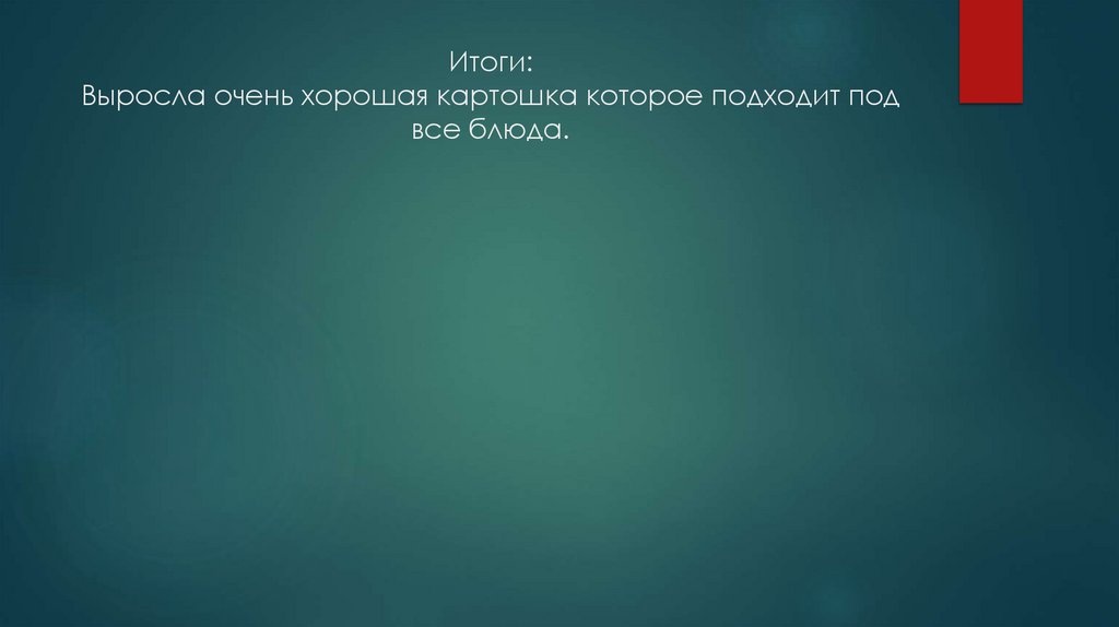 Итоги: Выросла очень хорошая картошка которое подходит под все блюда.