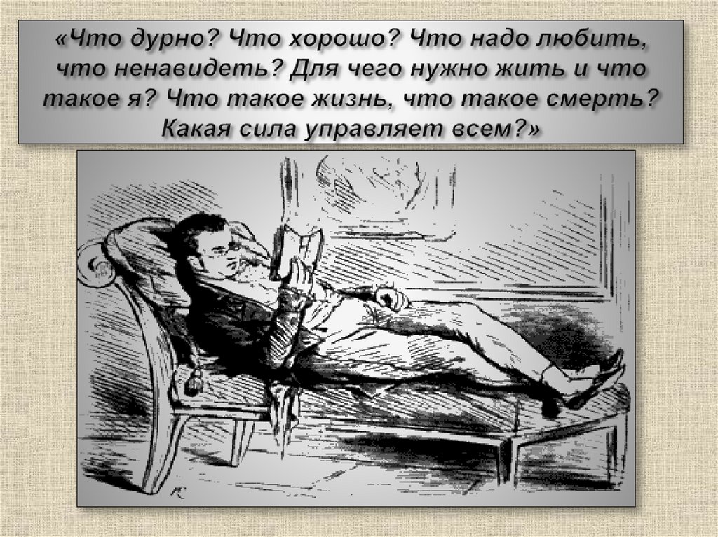 «Что дурно? Что хорошо? Что надо любить, что ненавидеть? Для чего нужно жить и что такое я? Что такое жизнь, что такое смерть?