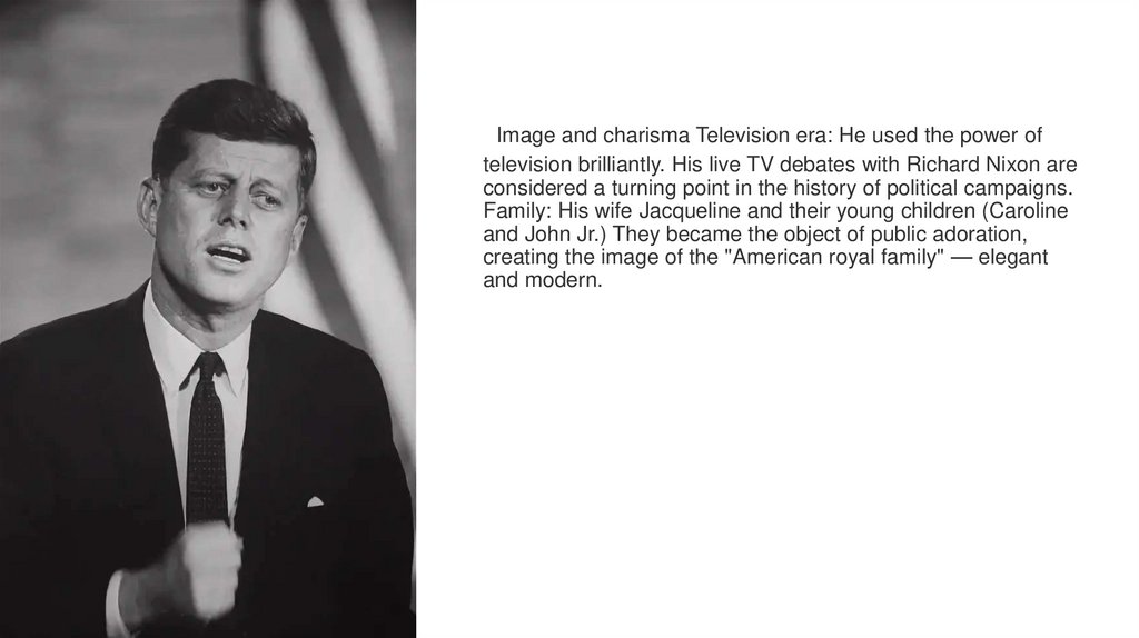  Image and charisma Television era: He used the power of television brilliantly. His live TV debates with Richard Nixon are