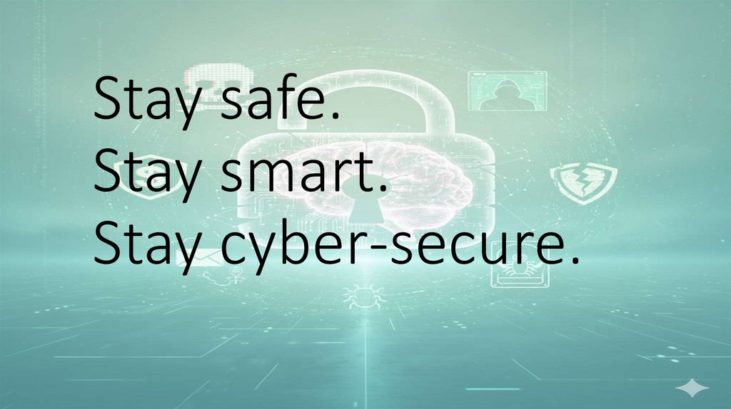 Stay safe. Stay smart. Stay cyber-secure.