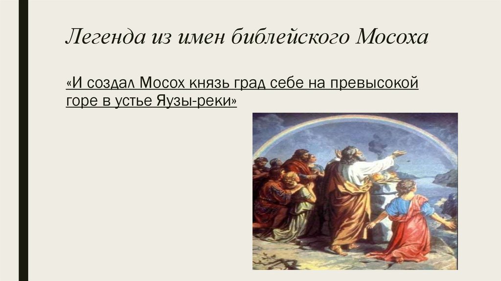 Легенда из имен библейского Мосоха «И создал Мосох князь град себе на превысокой горе в устье Яузы-реки»