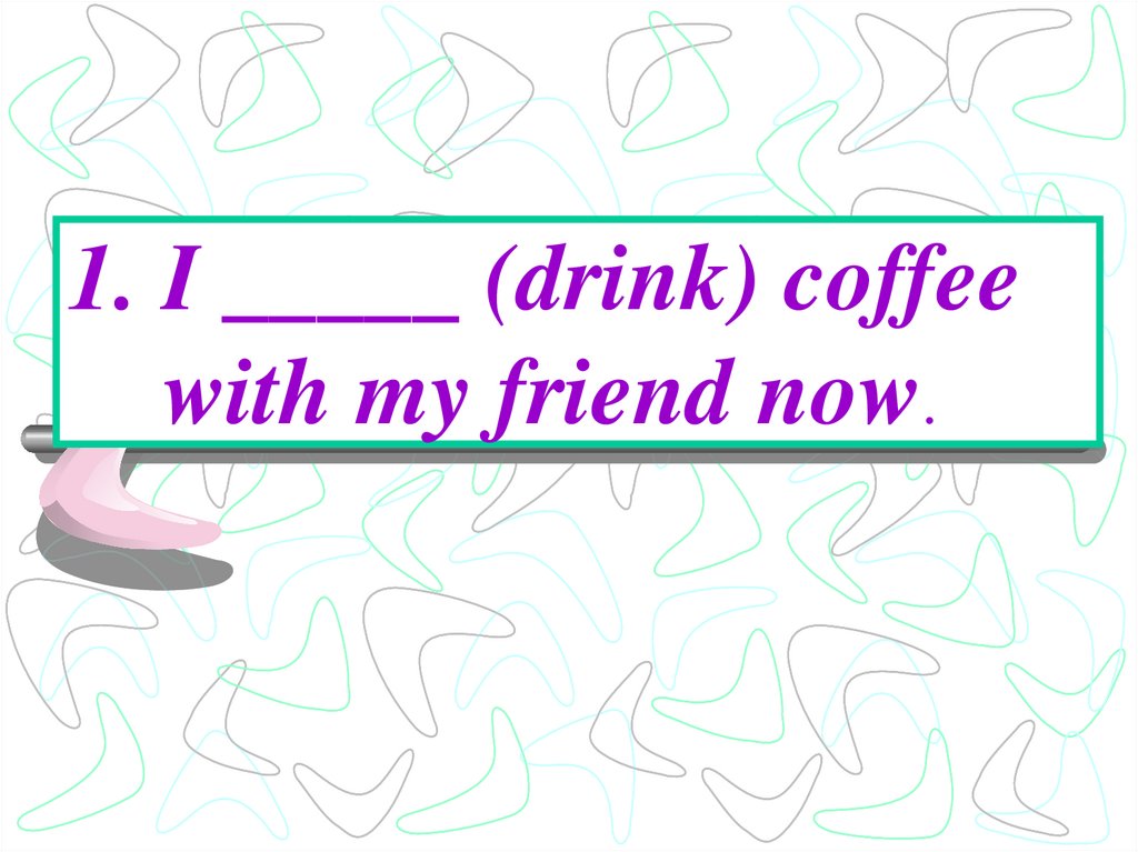 I _____ (drink) coffee with my friend now.