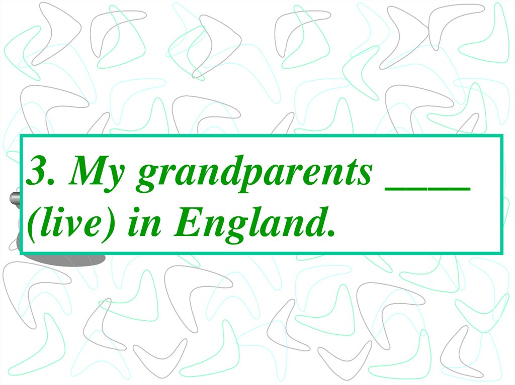 3. My grandparents ____ (live) in England.
