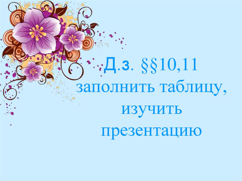 Д.з. §§10,11 заполнить таблицу, изучить презентацию