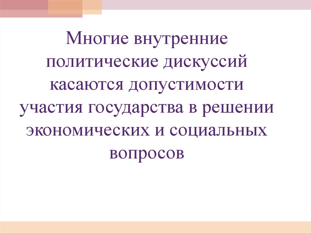 Многие внутренние политические дискуссий касаются допустимости участия государства в решении экономических и социальных