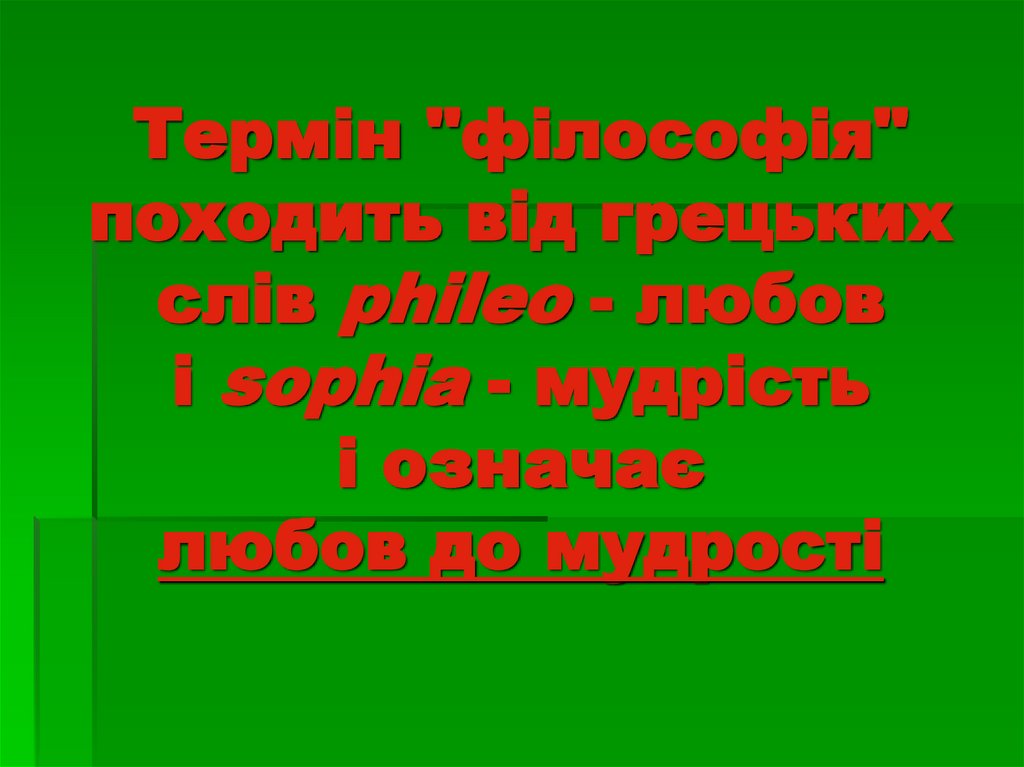 Термін "філософія" походить від грецьких слів phileo - любов і sophia - мудрість і означає любов до мудрості
