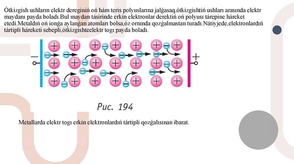 Ótkizgish ushların elektr dereginiń oń hám teris polyuslarına jalǵasaq,ótkizgishtiń ushları arasında elektr maydanı payda