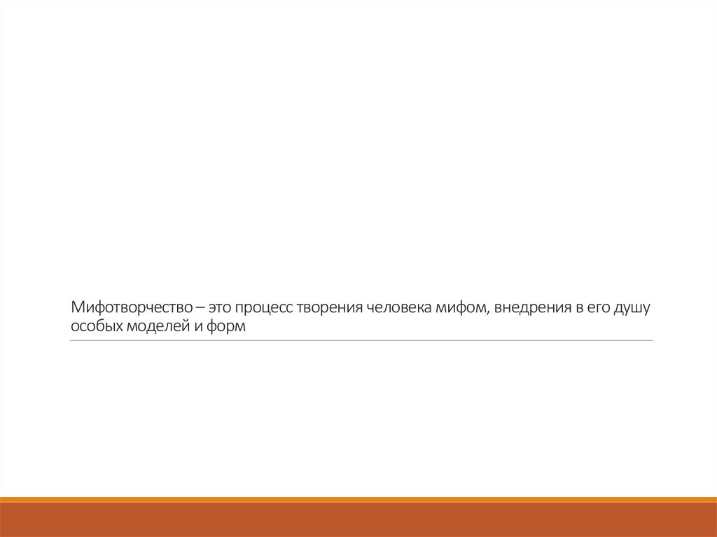 Мифотворчество – это процесс творения человека мифом, внедрения в его душу особых моделей и форм