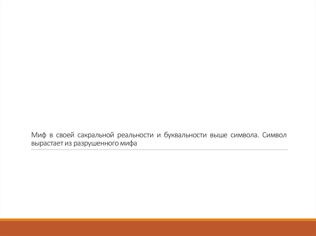Миф в своей сакральной реальности и буквальности выше символа. Символ вырастает из разрушенного мифа
