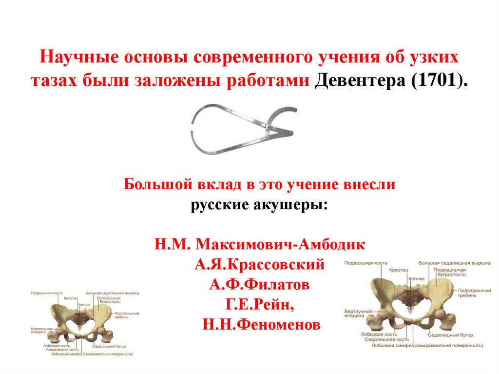 Научные основы современного учения об узких тазах были заложены работами Девентера (1701).