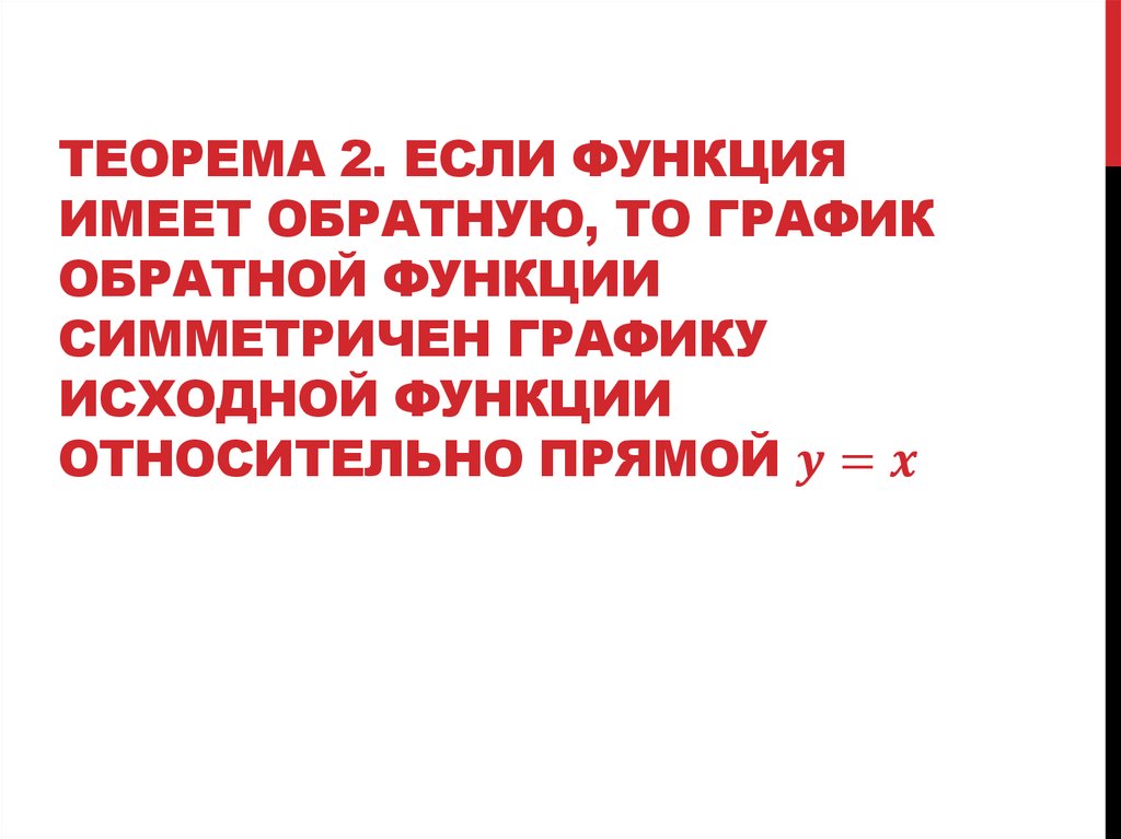 Теорема 2. Если функция имеет обратную, то график обратной функции симметричен графику исходной функции относительно прямой y=x