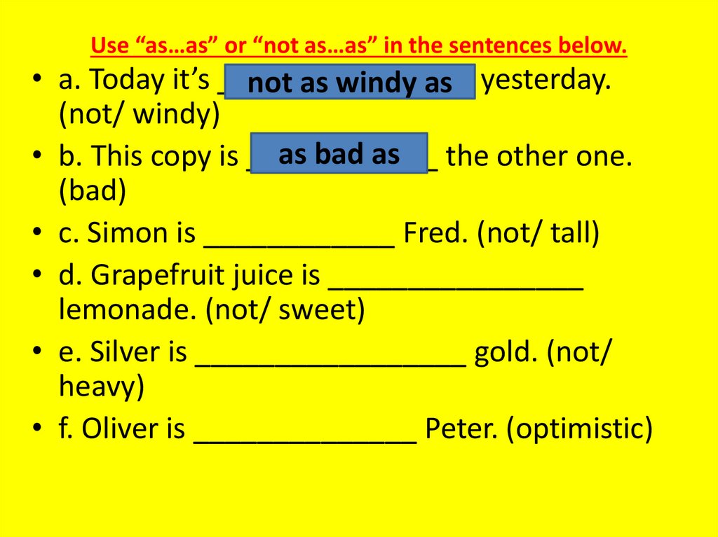 Use “as…as” or “not as…as” in the sentences below.
