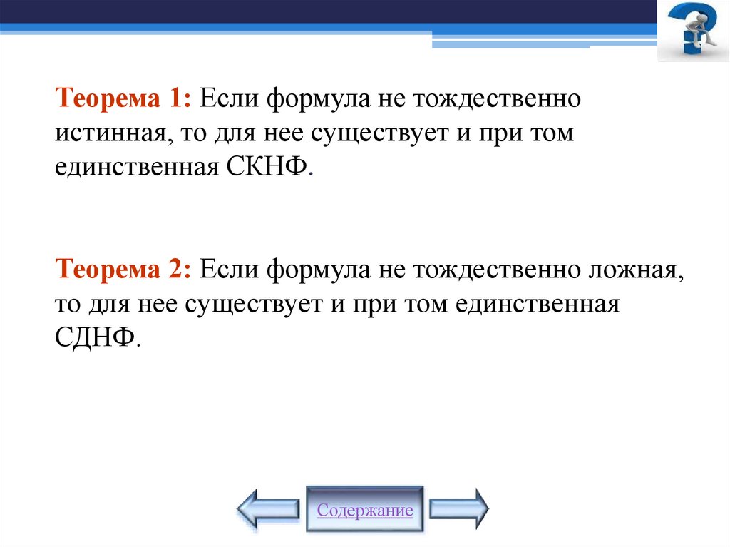 Теорема 1: Если формула не тождественно истинная, то для нее существует и при том единственная СКНФ. Теорема 2: Если формула не