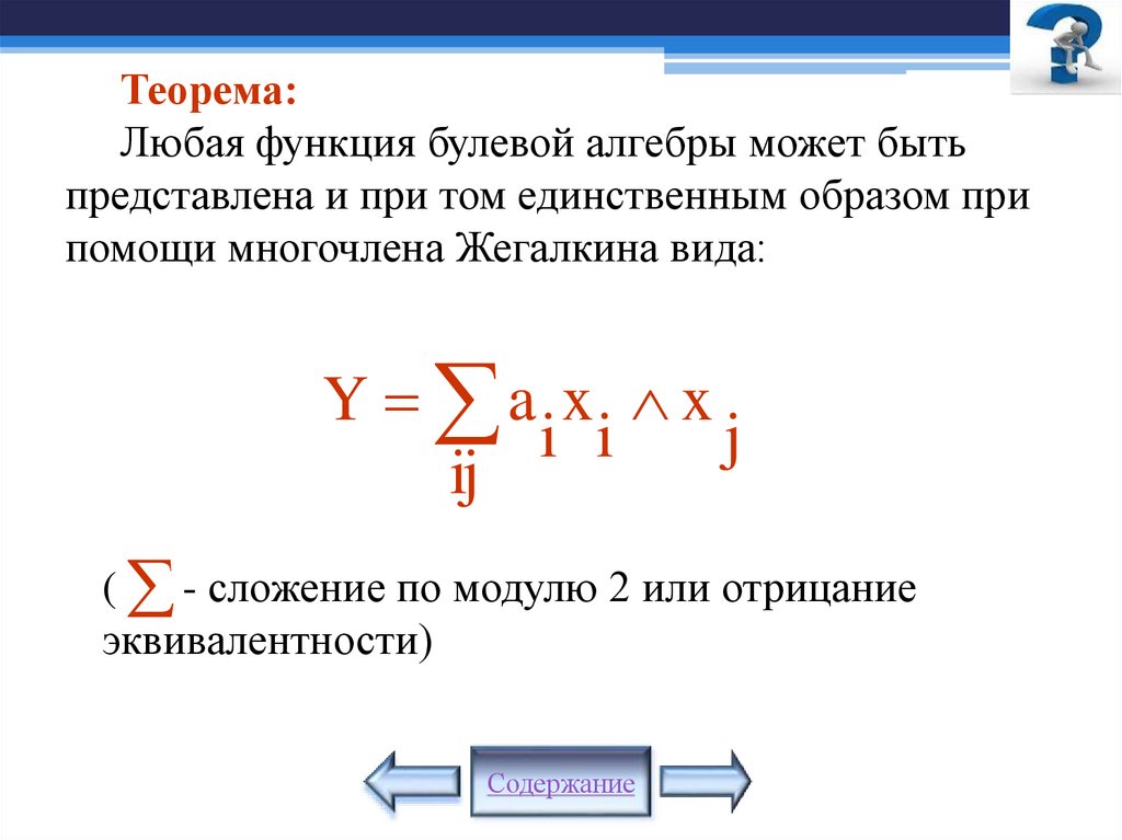 Теорема: Любая функция булевой алгебры может быть представлена и при том единственным образом при помощи многочлена Жегалкина