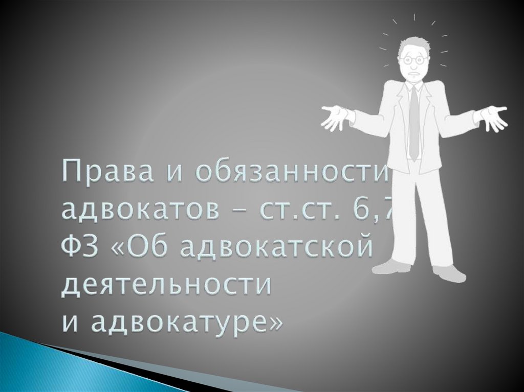 Права и обязанности адвокатов - ст.ст. 6,7 ФЗ «Об адвокатской деятельности и адвокатуре»